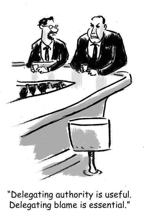 "Delegating authority is useful. Delegating blame is essential."