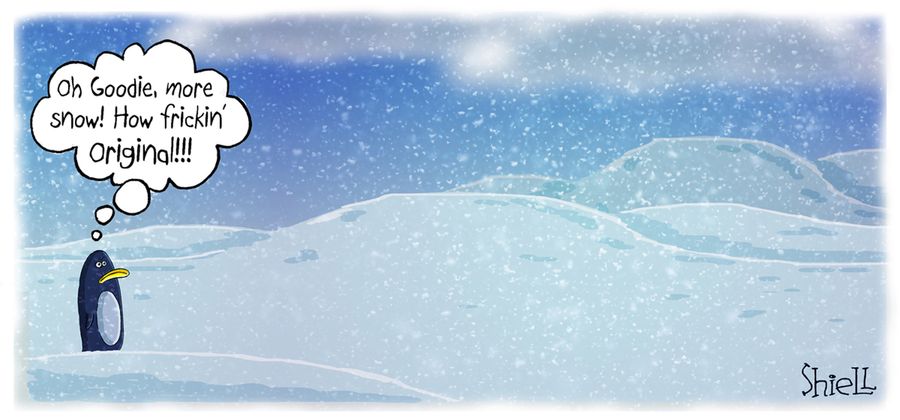 "Oh goodie, more snow! How frickin' original!!!"