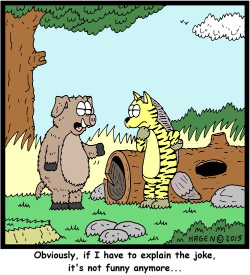 "Obviously, if I have to explain the joke, it's not funny anymore..."