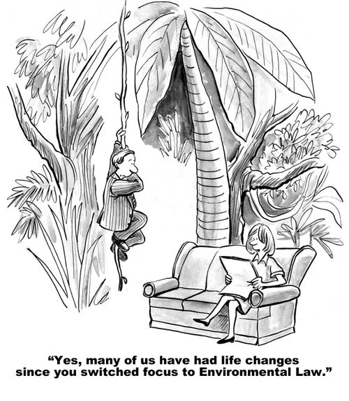 "Yes, many of us have had life changes since you switched focus to Environmental Law."