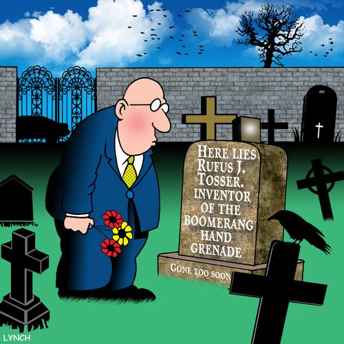 Here lies Rufus J. Tosser. Inventor of the boomerang hand grenade.