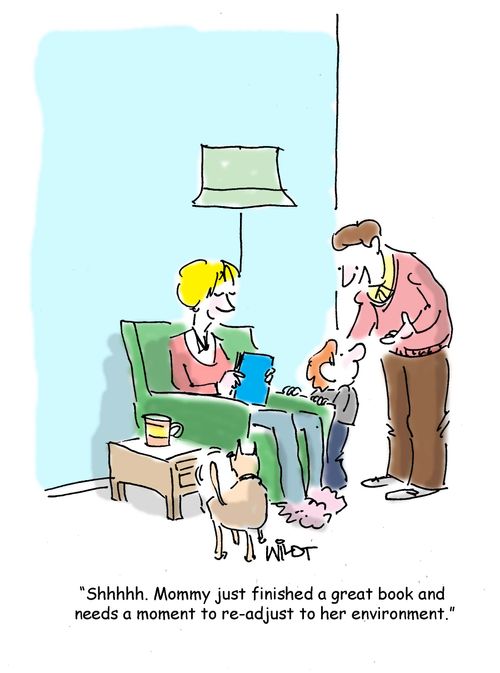 "Shhhh. Mommy just finished a great book and needs a moment to re-adjust to her environment."