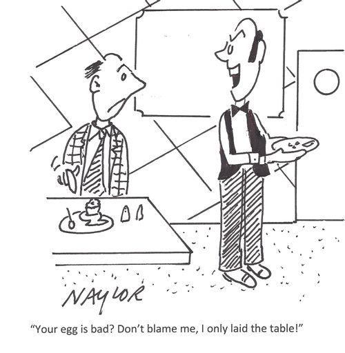"Your egg is bad? Don't blame me, I only laid the table!"