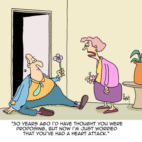 "30 years ago I'd have thought you were proposing, but now I'm just worried that you've had a heart attack."