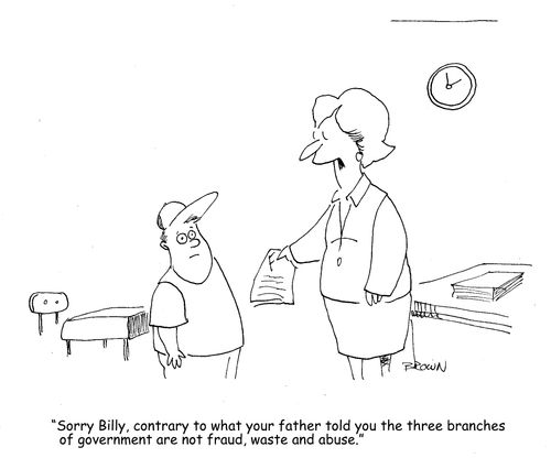 "Sorry Billy, contrary to what you father told you the three branches of government are not fraud, waste and abuse."