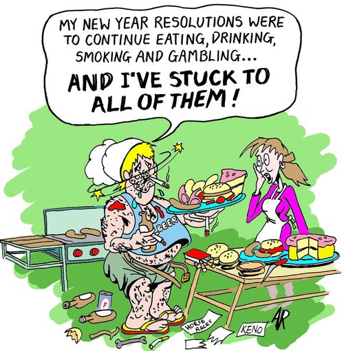 "My new year resolutions were to continue eating, drinking, smoking and gambling...and I've stuck to all of them!"