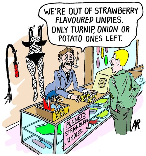 "We're out of strawberry flavoured undies. Only turnip, onion or potato ones left."