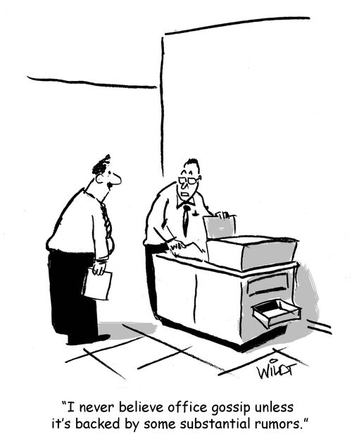 "I never believe office gossip unless it's backed by some substantial rumors."