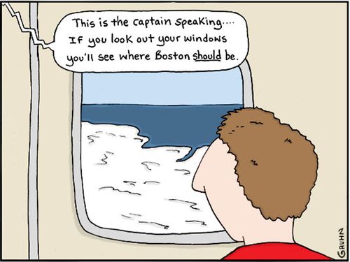 "This is the captain speaking...If you look out your windows you'll see where Boston should be."