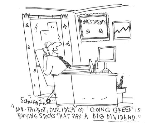 "Mr. Talbot, our idea of 'going green' is buying stocks that pay a big dividend."
