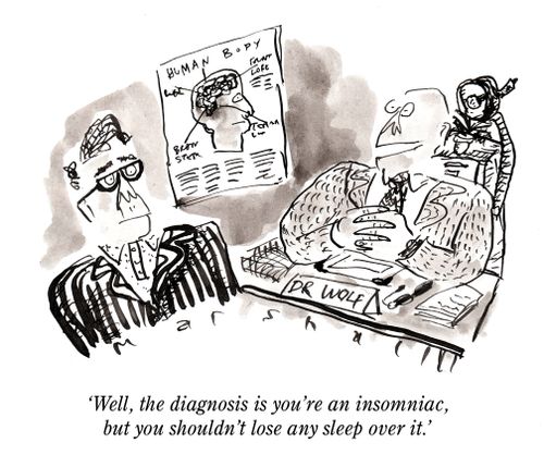 "Well, the diagnosis is you're an insomniac, but you shouldn't lose any sleep over it."