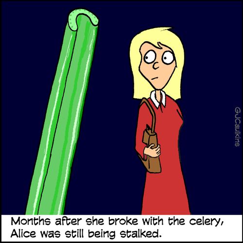 Months after she broke with the celery, Alice was still being stalked.