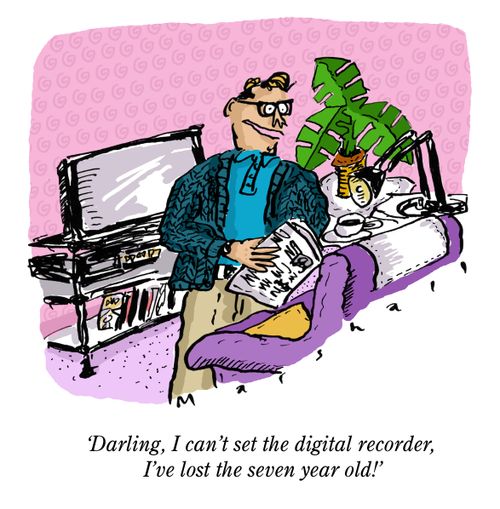 "Darling, I can't set the digital recorder, I've lost the seven year old!"