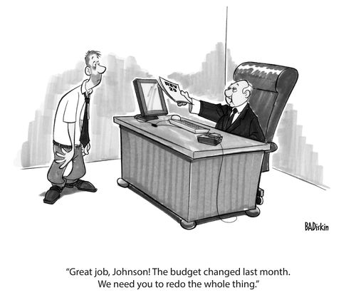 "Great job, Johnson! The budget changed last month. We need you to redo the whole thing."