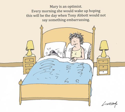Mary is an optimist. Every morning she would wake up hoping this will be the day when Tony Abbott would not say something embarrassing.