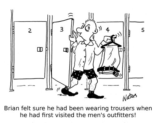 Brian felt sure he had been wearing trousers when he had first visited the men's outfitters!