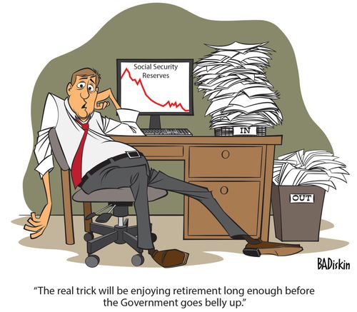 "The real trick will be enjoying retirement long enough before the Government goes belly up."