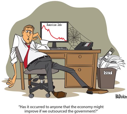 "Has it occurred to anyone that the economy might improve if we outsourced the government?"