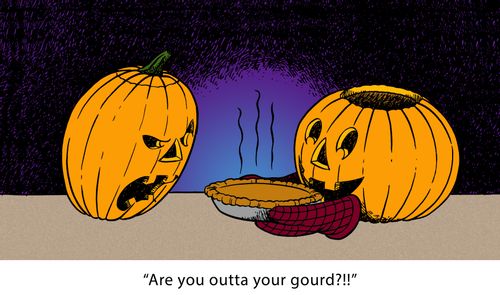 "Are you outta your gourd?!!"