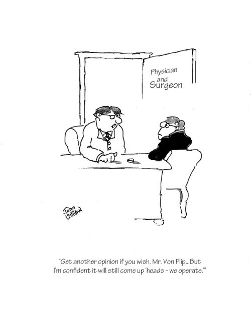 "Get another opinion if you wish, Mr. Von Flip...But I'm confident it will still come up ' heads - we operate.'" 