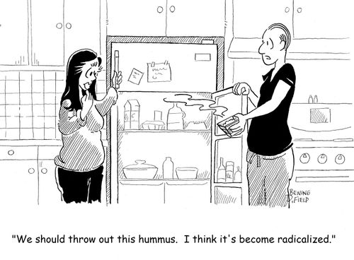 "We should throw out this hummus. I think it's become radicalized."