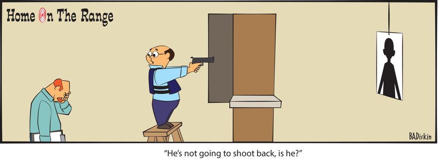 "He's not going to shoot back, is he?"