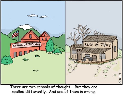 There are two schools of thought. But they are spelled differently. And one of them is wrong.