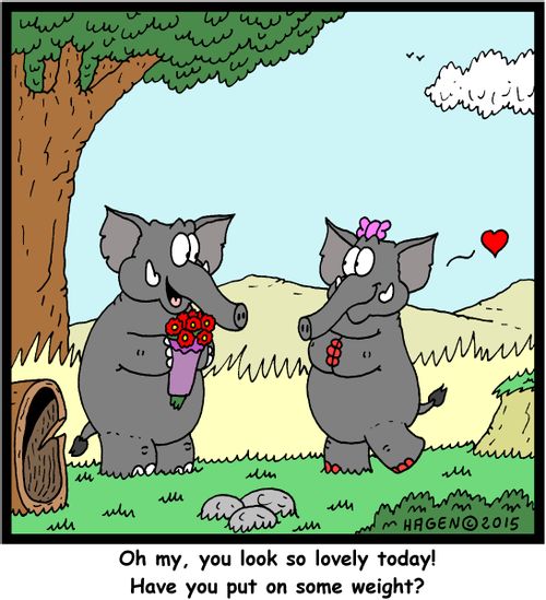 "Oh my, you look so lovely today! Have you put on some weight?"