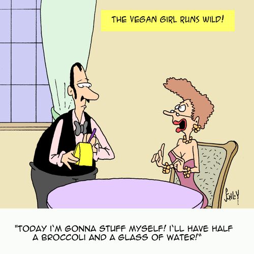 "Today I'm gonna stuff myself! I'll have half a broccoli and a glass of water!"