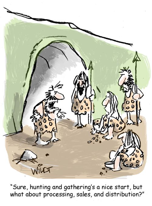 "Sure, hunting and gathering's a nice start, but what about processing, sales, and distribution?"