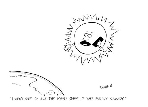 "I didn't get to see the whole game. It was partly cloudy."