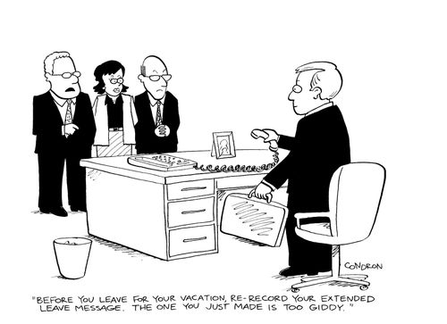 "Before you leave for your vacation, re-record your extended leave message.  The one you just made is too giddy."