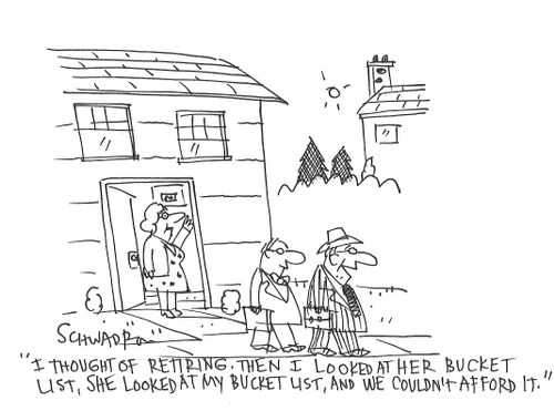 "I thought of retiring. Then I looked at her bucket list, she looked at my bucket list, and we couldn't afford it."