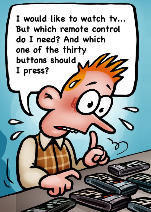 "I would like to watch tv...but which remote control do I need? And which one of the thirty buttons should I press?"