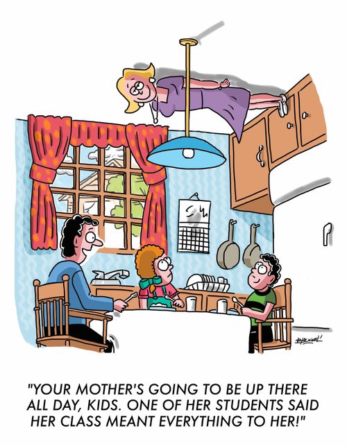 "Your mother's going to be up there all day, kids. One of her students said her class meant everything to her!"