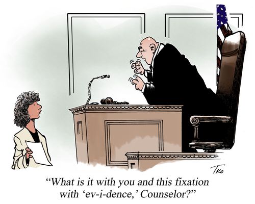 "What is it with you and this fixation with 'ev-i-dence,' Counselor?"