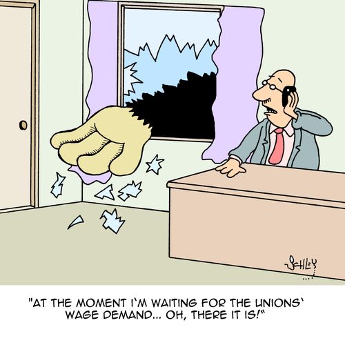 "At the moment I'm waiting for the unions' wage demand...oh, there it is!"