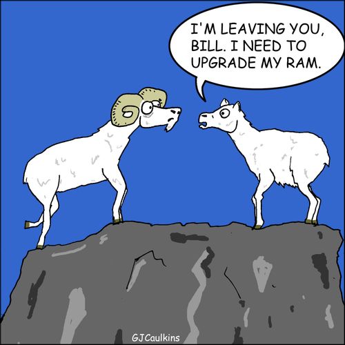 "I'm leaving you, Bill. I need to upgrade my ram."