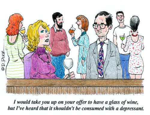 "I would take you up on your offer to have a glass of wine, but I've heard that it shouldn't be consumed with a depressant."