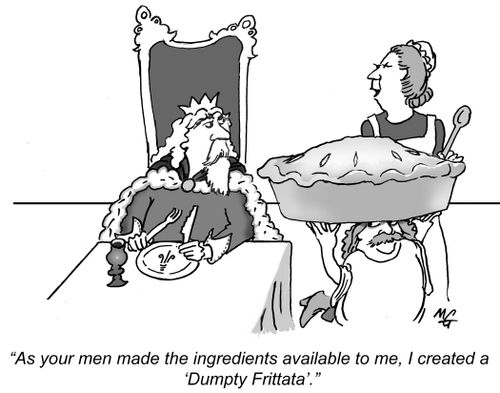 "As your men made the ingredients available to me, I created a 'Dumpty Frittata.'"