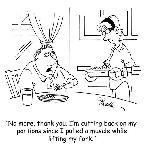 "No more, thank you. I'm cutting back on my portions since I pulled a muscle while lifting my fork."