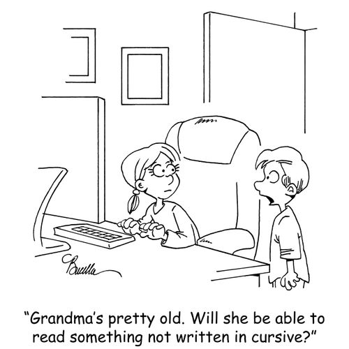 "Grandma's pretty old. Will she be able to read something not written in cursive?"