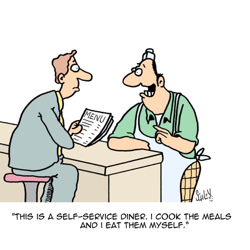 "This is a self-service diner. I cook the meals and I eat them myself."