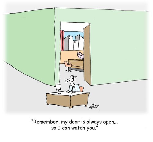 "Remember, my door is always open... so I can watch you."