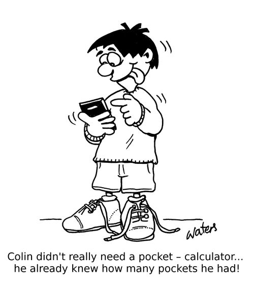 Colin didn't really need a pocket-calculator...he already knew how many pockets he had!