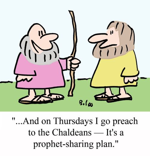 "...And on Thursdays I go preach to the Chaldeans - It's a prophet-sharing plan."