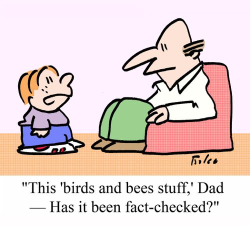 "This 'birds and bees' stuff,' Dad - Has it been fact-checked?"