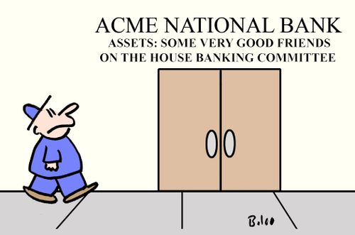 ACME National Bank: Assets - Some very good friends on the house banking committee.