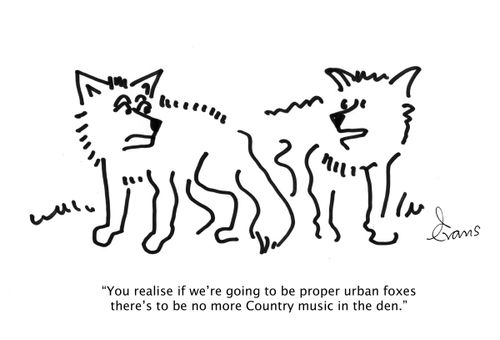 "You realise if we're going to be proper urban foxes there's to be no more Country music in the den."
