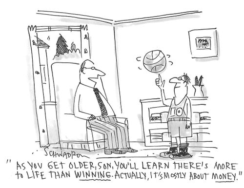 "As you get older, son, you'll learn there's more to life than winning. Actually, it's mostly about money."
